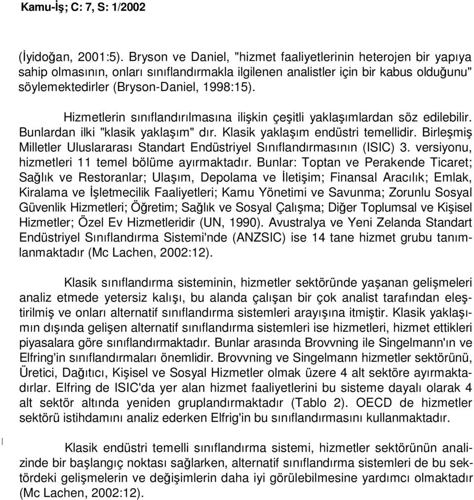 in sınıflandırılmasına ilişkin çeşitli yaklaşımlardan söz edilebilir. Bunlardan ilki "klasik yaklaşım" dır. Klasik yaklaşım endüstri temellidir.