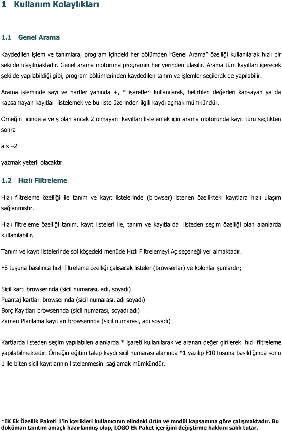 Arama işleminde sayı ve harfler yanında +, * işaretleri kullanılarak, belirtilen değerleri kapsayan ya da kapsamayan kayıtları listelemek ve bu liste üzerinden ilgili kaydı açmak mümkündür.