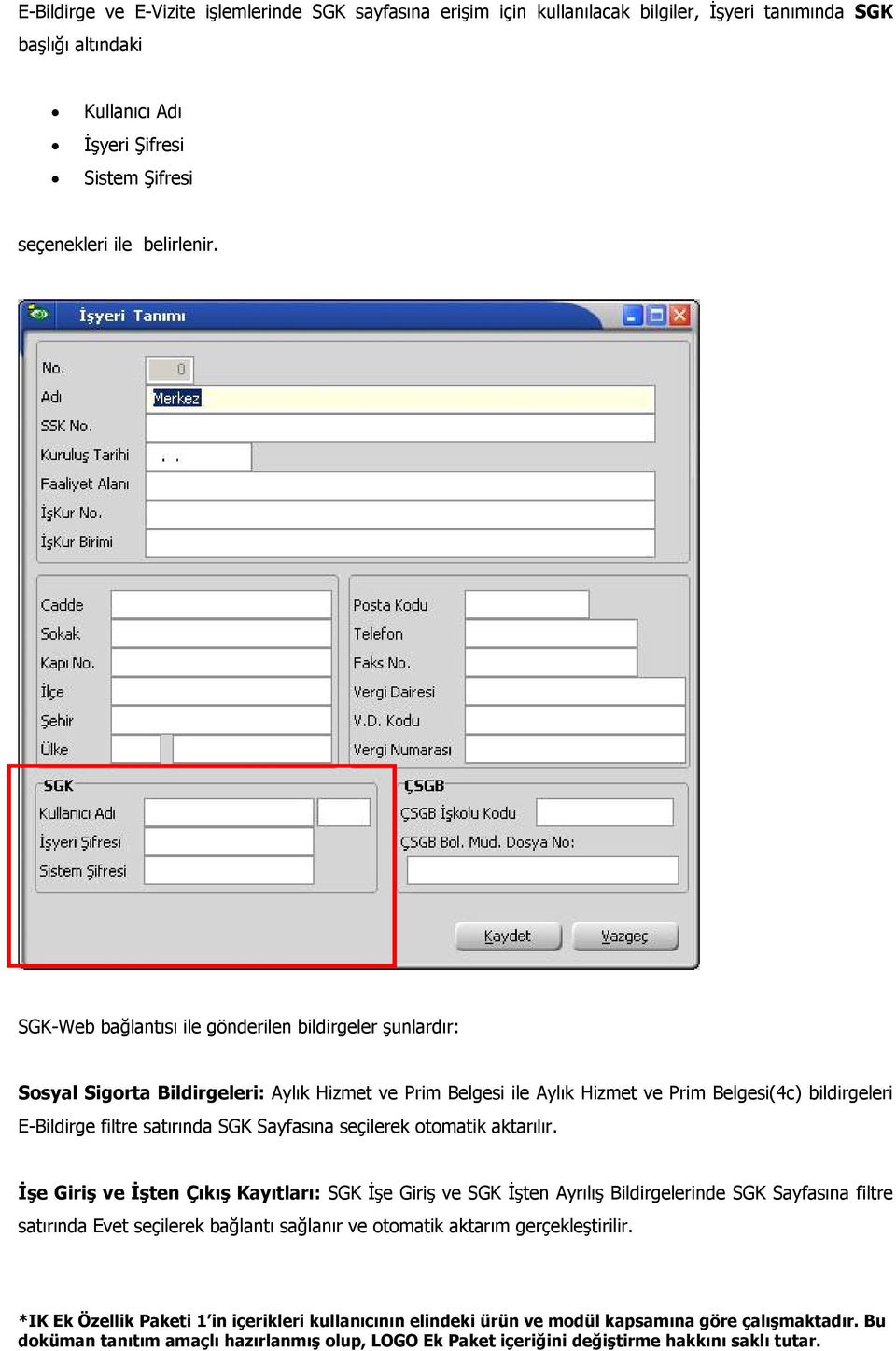 SGK-Web bağlantısı ile gönderilen bildirgeler şunlardır: Sosyal Sigorta Bildirgeleri: Aylık Hizmet ve Prim Belgesi ile Aylık Hizmet ve Prim Belgesi(4c)