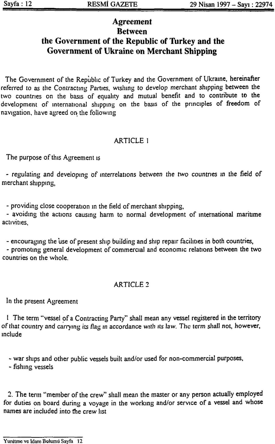 and to contribute to the development of intemational shipping on the basis of the principles of freedom of navigation, have agreed ork the following; The purpose of tlıis Agreement is: ARTİCLE 1 -