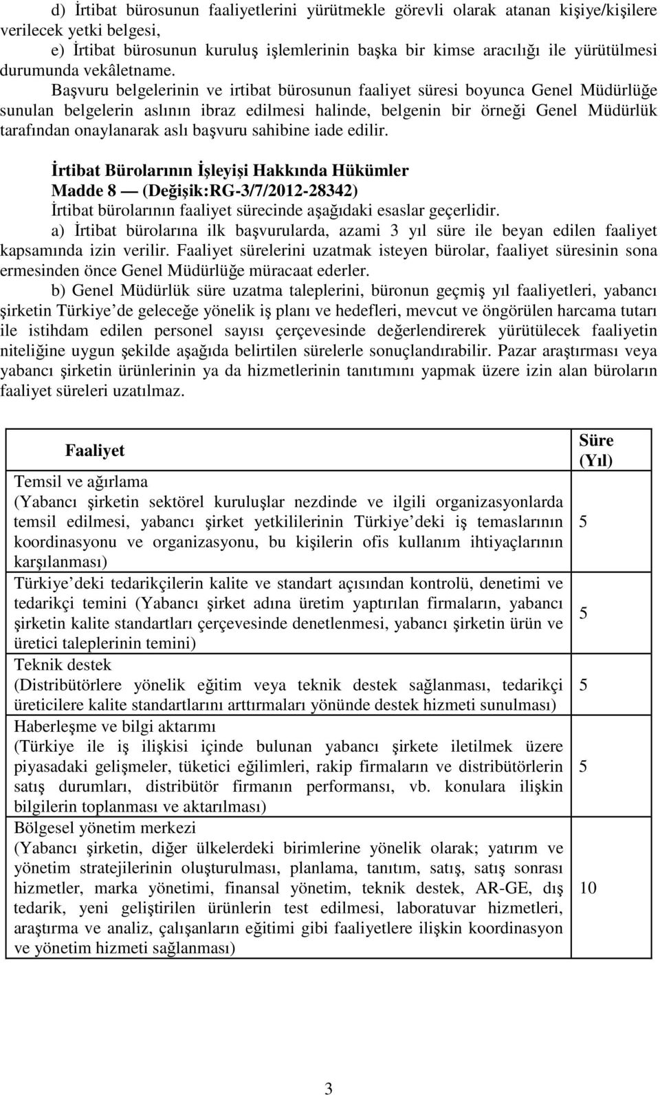 Başvuru belgelerinin ve irtibat bürosunun faaliyet süresi boyunca Genel Müdürlüğe sunulan belgelerin aslının ibraz edilmesi halinde, belgenin bir örneği Genel Müdürlük tarafından onaylanarak aslı