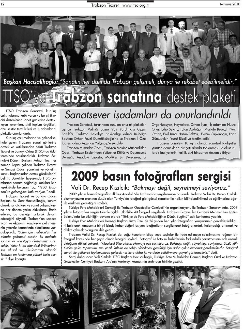 plaketle onurlandırdı. Kuruluş çalışmalarına ve geleneksel hale gelen Trabzon sanat günlerine destek ve katkılarından ötürü Trabzon Ticaret ve Sanayi Odası (TTSO) da ödül töreninde onurlandırıldı.