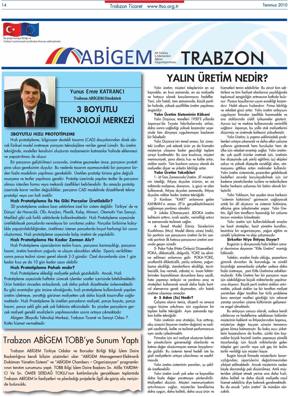 fiziksel model üretmeye yarayan teknolojilere verilen genel isimdir. Bu üretim tekniğinde, modeller kendisini oluşturan malzemenin katmanlar halinde eklenmesi ve yapıştırılması ile oluşur.