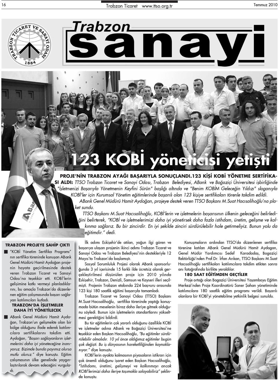 başlığı altında ve "Benim KOBİM Geleceğin Yıldızı" sloganıyla KOBl'ler için Kurumsal Yönetim eğitimlerinde başarılı olan 123 kişiye sertifikaları törenle takdim edildi.