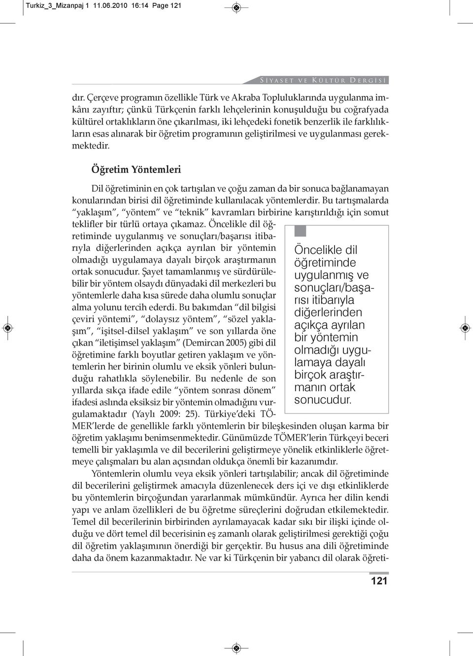 lehçedeki fonetik benzerlik ile farklılıkların esas alınarak bir öğretim programının geliştirilmesi ve uygulanması gerekmektedir.