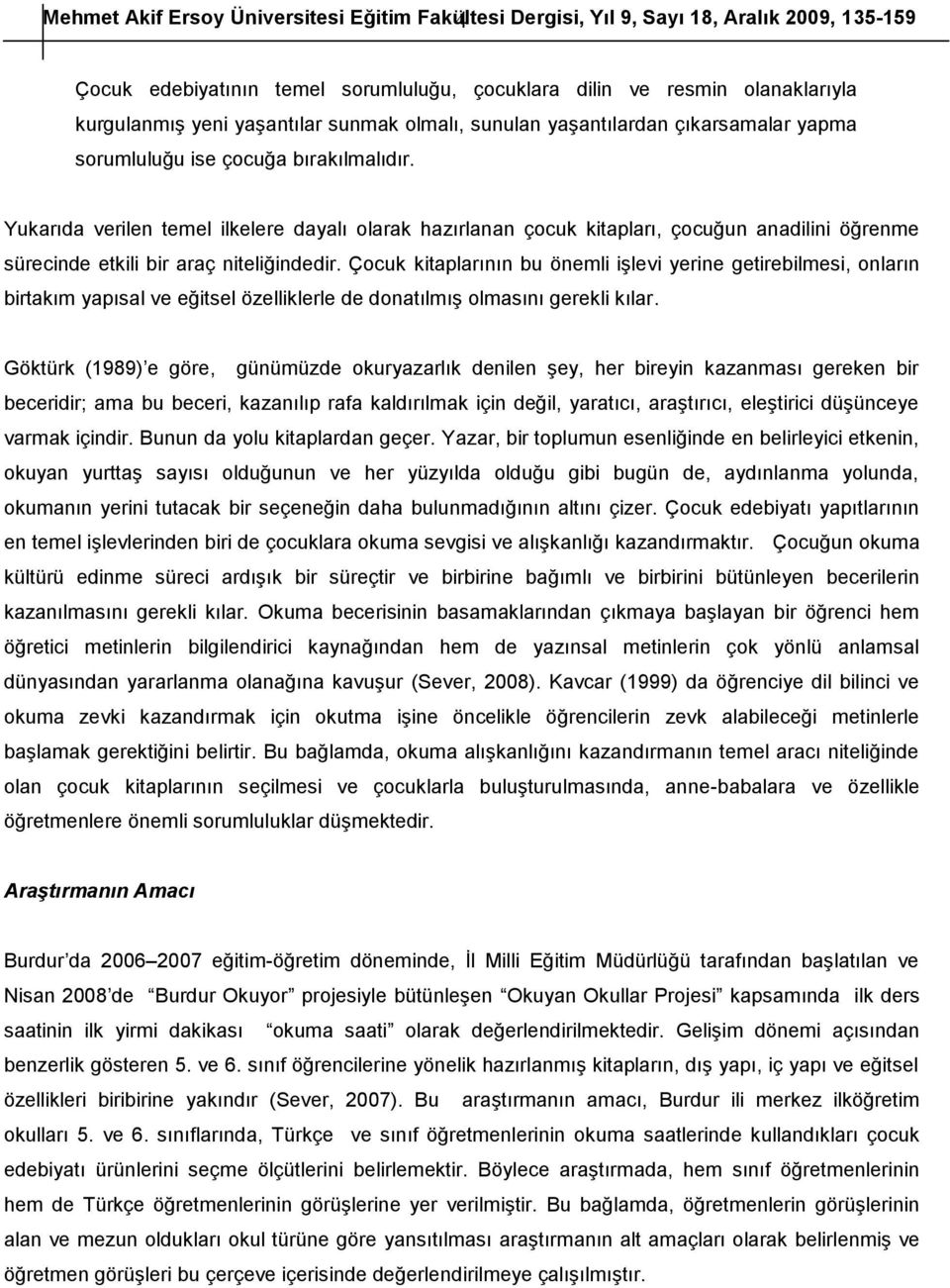 Yukarıda verilen temel ilkelere dayalı olarak hazırlanan çocuk kitapları, çocuğun anadilini öğrenme sürecinde etkili bir araç niteliğindedir.