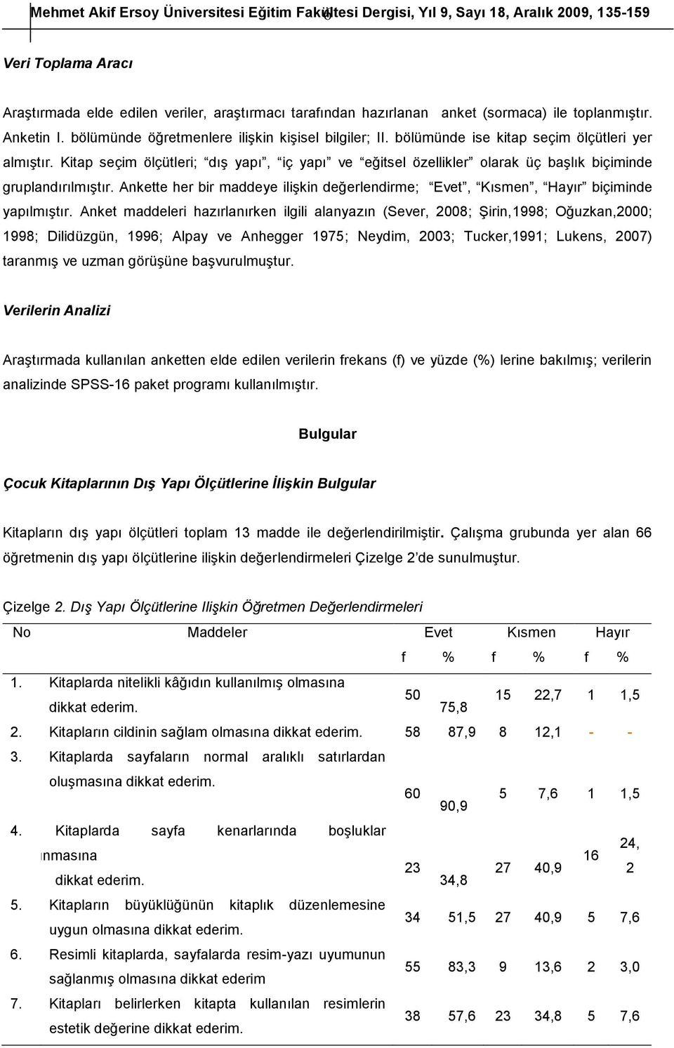 Kitap seçim ölçütleri; dış yapı, iç yapı ve eğitsel özellikler olarak üç başlık biçiminde gruplandırılmıştır. Ankette her bir maddeye ilişkin değerlendirme; Evet, Kısmen, Hayır biçiminde yapılmıştır.