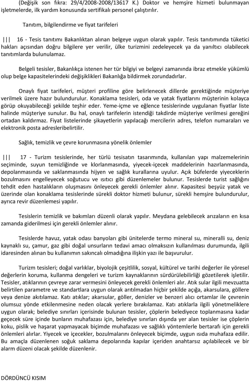 Tesis tanıtımında tüketici hakları açısından doğru bilgilere yer verilir, ülke turizmini zedeleyecek ya da yanıltıcı olabilecek tanıtımlarda bulunulamaz.