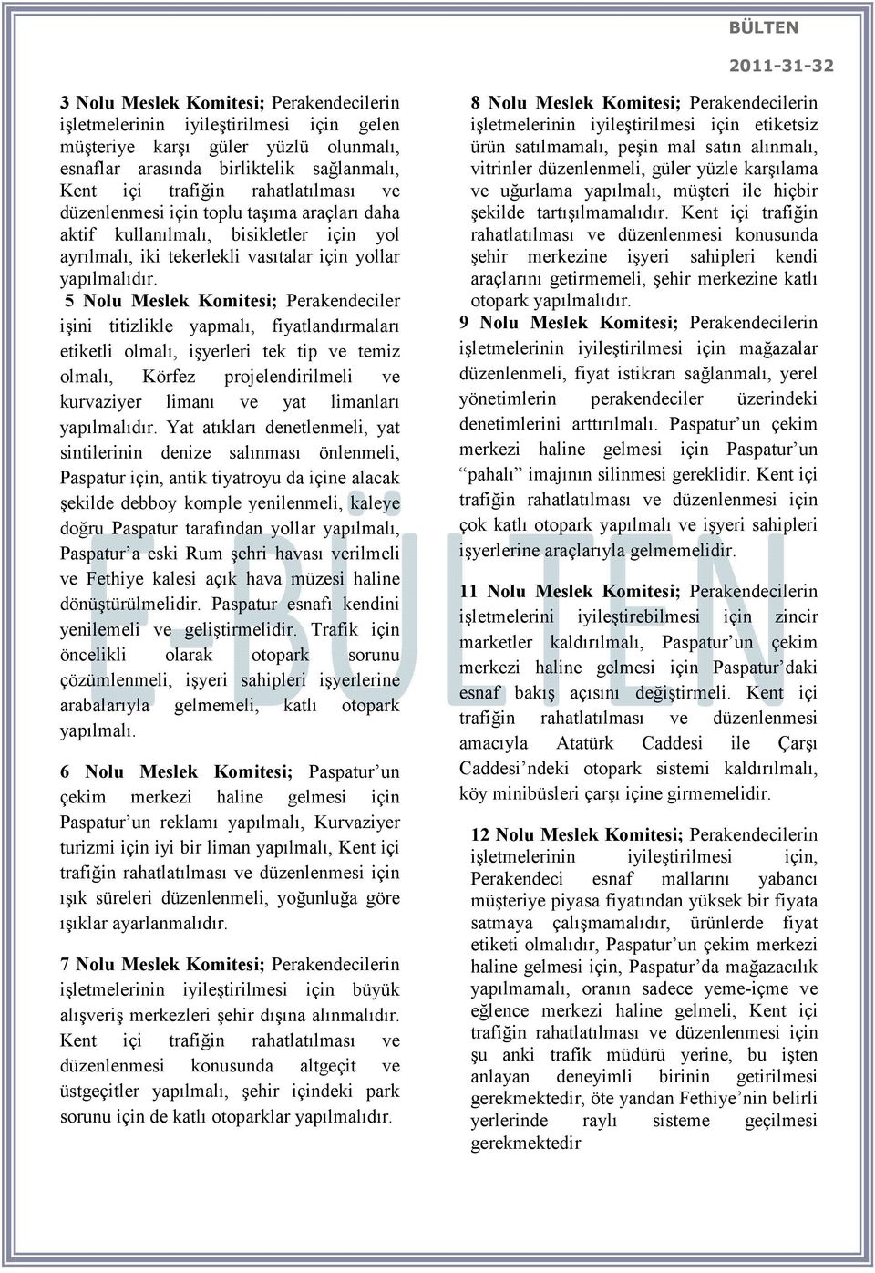 5 Nolu Meslek Komitesi; Perakendeciler işini titizlikle yapmalı, fiyatlandırmaları etiketli olmalı, işyerleri tek tip ve temiz olmalı, Körfez projelendirilmeli ve kurvaziyer limanı ve yat limanları