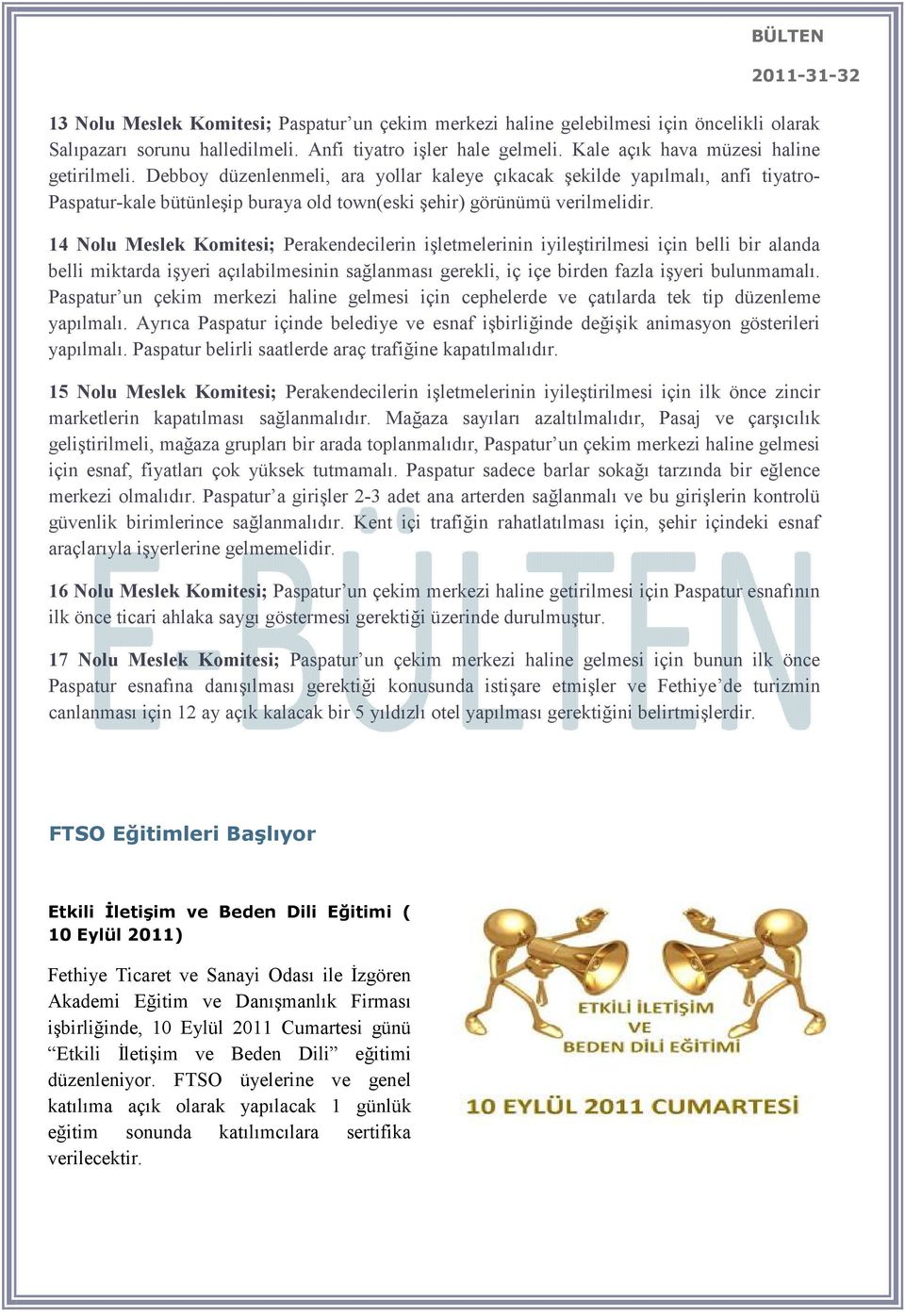 14 Nolu Meslek Komitesi; Perakendecilerin işletmelerinin iyileştirilmesi için belli bir alanda belli miktarda işyeri açılabilmesinin sağlanması gerekli, iç içe birden fazla işyeri bulunmamalı.