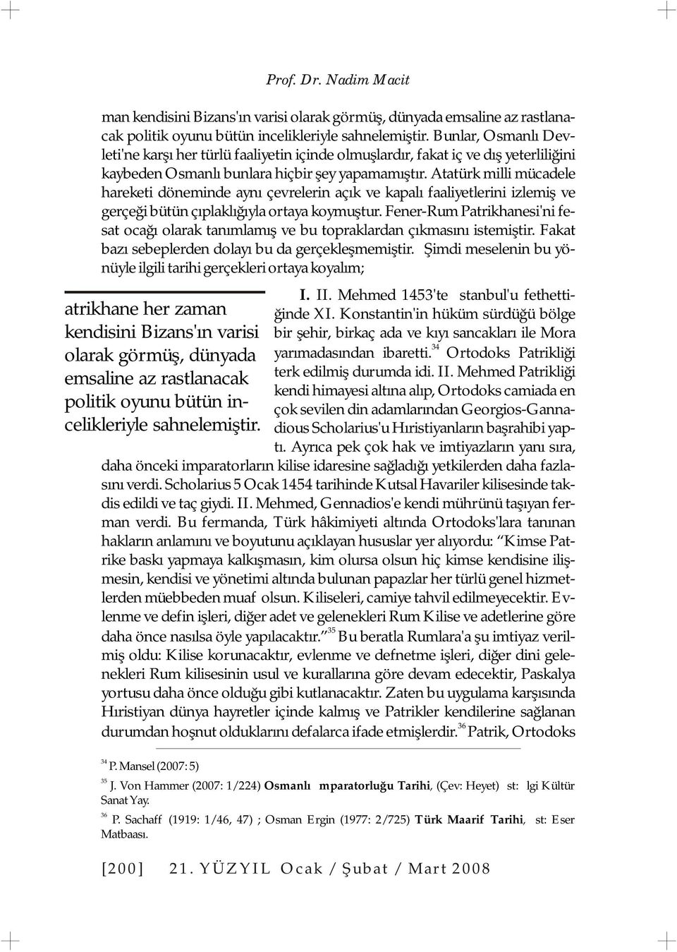 Atatürk milli mücadele hareketi döneminde aynı çevrelerin açık ve kapalı faaliyetlerini izlemiş ve gerçeği bütün çıplaklığıyla ortaya koymuştur.