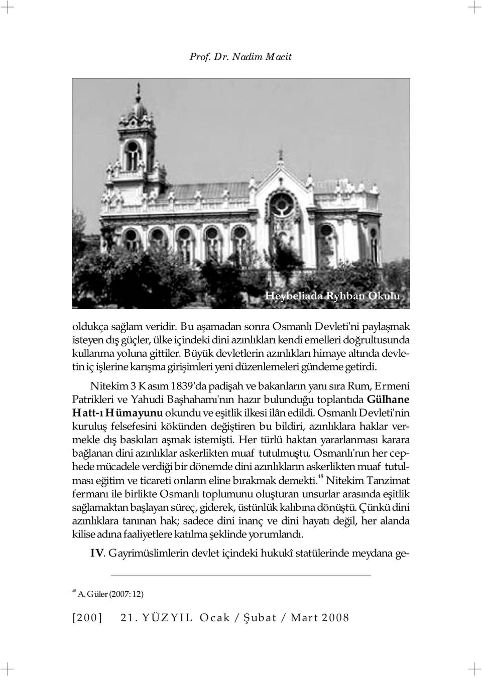 Nitekim 3 Kasım 1839'da padişah ve bakanların yanı sıra Rum, Ermeni Patrikleri ve Yahudi Başhahamı'nın hazır bulunduğu toplantıda Gülhane Hatt-ı Hümayunu okundu ve eşitlik ilkesi ilân edildi.