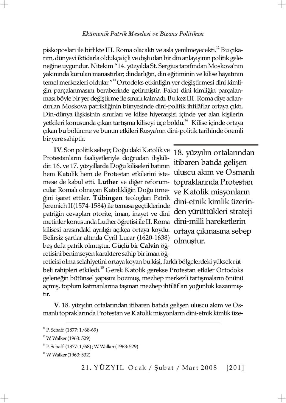 Sergius tarafından Moskova'nın yakınında kurulan manastırlar; dindarlığın, din eğitiminin ve kilise hayatının 13 temel merkezleri oldular.