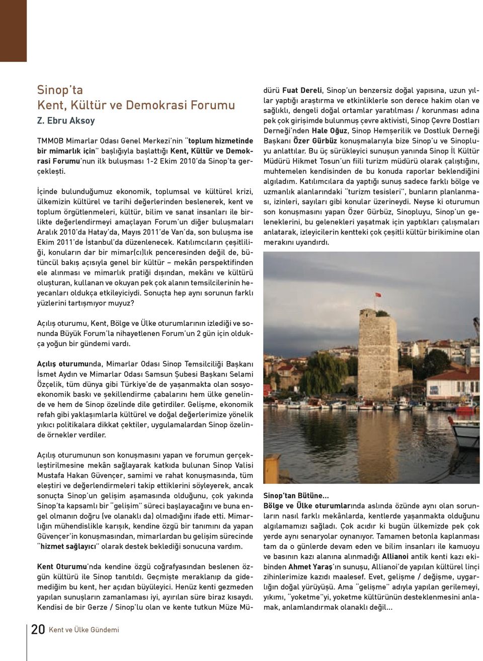 İçinde bulunduğumuz ekonomik, toplumsal ve kültürel krizi, ülkemizin kültürel ve tarihi değerlerinden beslenerek, kent ve toplum örgütlenmeleri, kültür, bilim ve sanat insanları ile birlikte