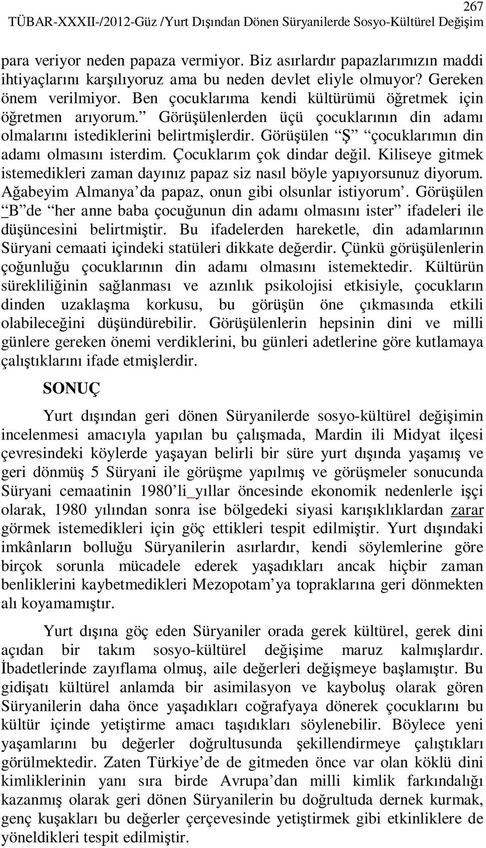 Görüşülenlerden üçü çocuklarının din adamı olmalarını istediklerini belirtmişlerdir. Görüşülen Ş çocuklarımın din adamı olmasını isterdim. Çocuklarım çok dindar değil.