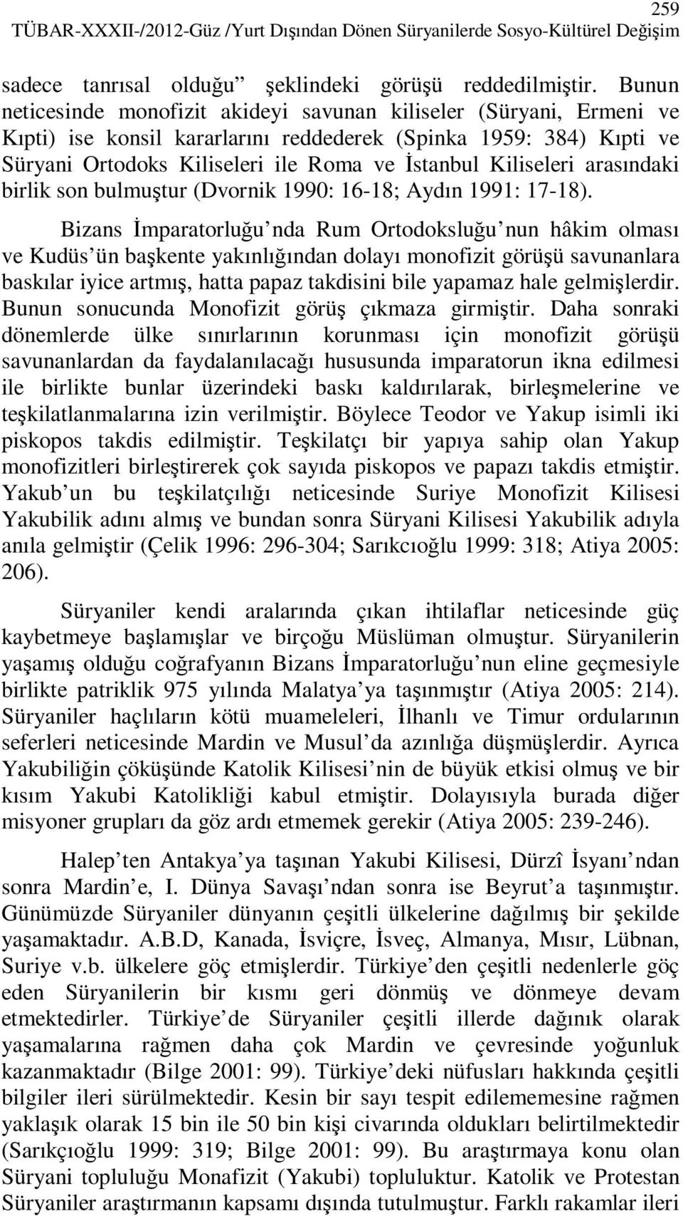 Kiliseleri arasındaki birlik son bulmuştur (Dvornik 1990: 16-18; Aydın 1991: 17-18).