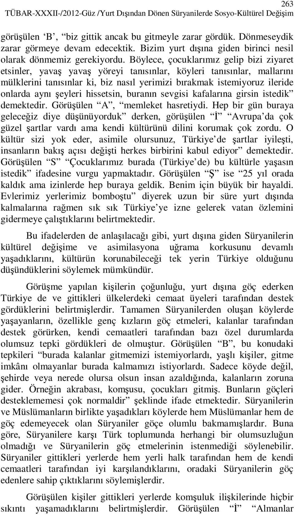 Böylece, çocuklarımız gelip bizi ziyaret etsinler, yavaş yavaş yöreyi tanısınlar, köyleri tanısınlar, mallarını mülklerini tanısınlar ki, biz nasıl yerimizi bırakmak istemiyoruz ileride onlarda aynı