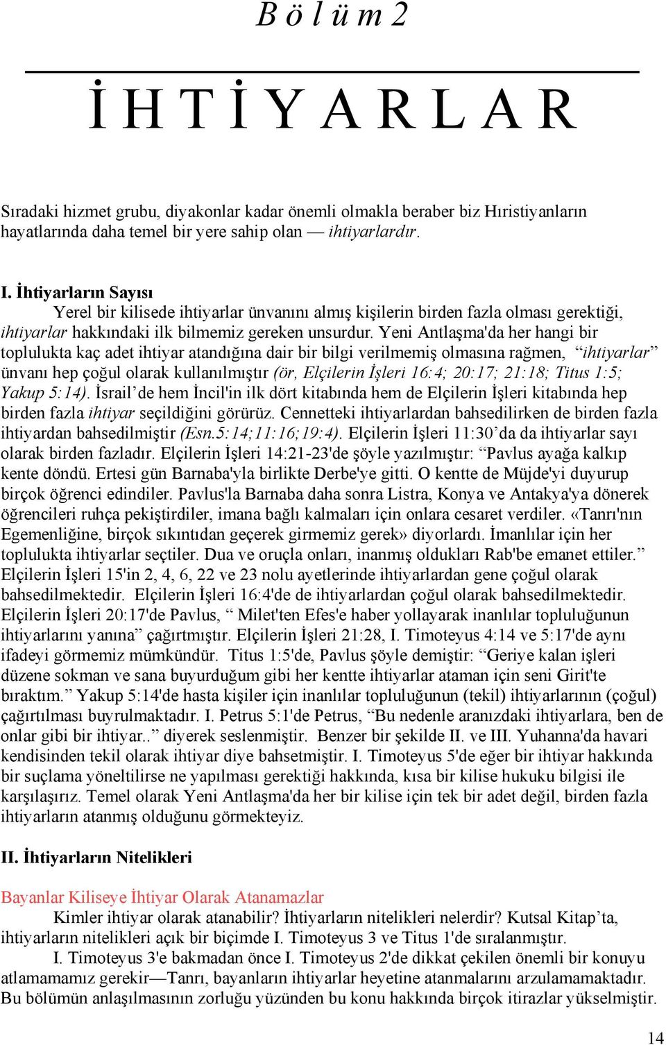 Yeni Antlaşma'da her hangi bir toplulukta kaç adet ihtiyar atandığına dair bir bilgi verilmemiş olmasına rağmen, ihtiyarlar ünvanı hep çoğul olarak kullanılmıştır (ör, Elçilerin İşleri 16:4; 20:17;