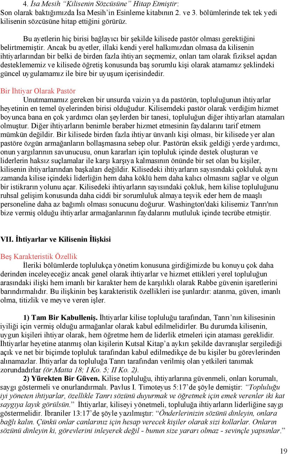 Ancak bu ayetler, illaki kendi yerel halkımızdan olmasa da kilisenin ihtiyarlarından bir belki de birden fazla ihtiyarı seçmemiz, onları tam olarak fiziksel açıdan desteklememiz ve kilisede öğretiş