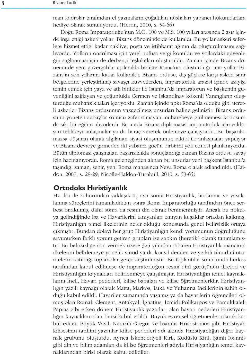 Bu yollar askeri seferlere hizmet etti i kadar nakliye, posta ve istihbarat a n n da oluflturulmas n sa l yordu.