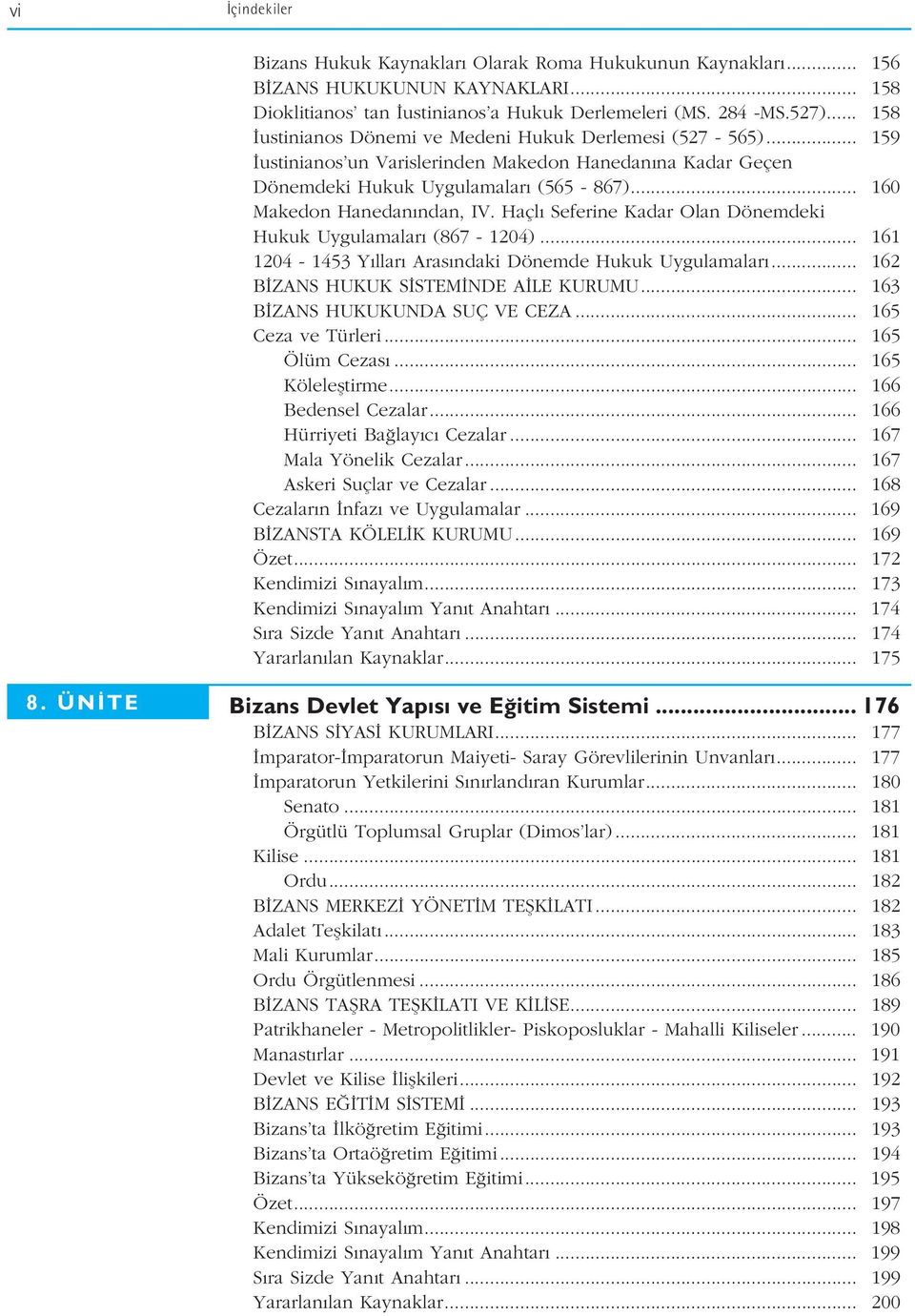 Haçl Seferine Kadar Olan Dönemdeki Hukuk Uygulamalar (867-1204)... 161 1204-1453 Y llar Aras ndaki Dönemde Hukuk Uygulamalar... 162 B ZANS HUKUK S STEM NDE A LE KURUMU.
