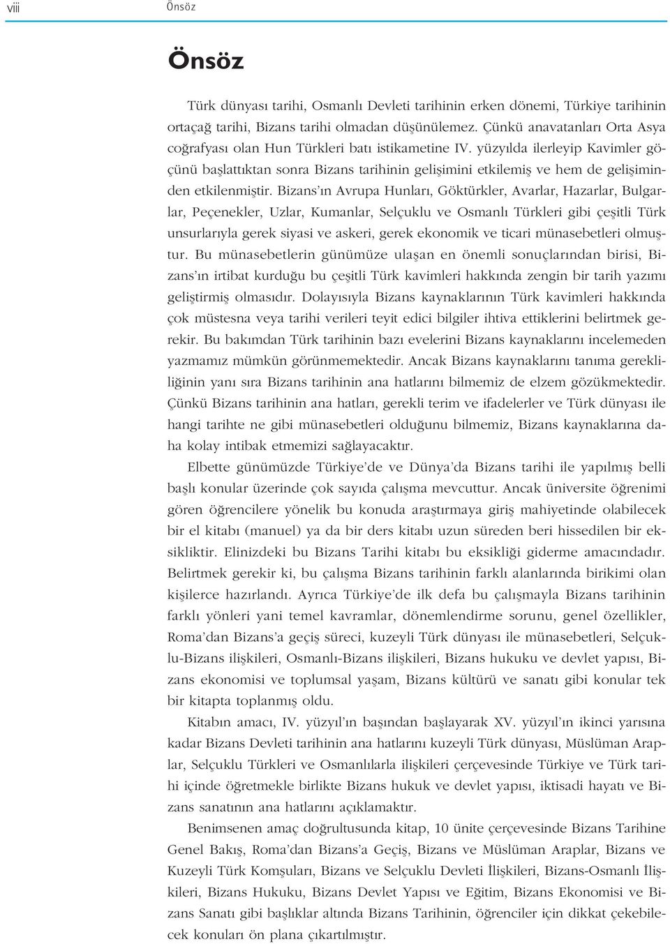 yüzy lda ilerleyip Kavimler göçünü bafllatt ktan sonra Bizans tarihinin geliflimini etkilemifl ve hem de gelifliminden etkilenmifltir.