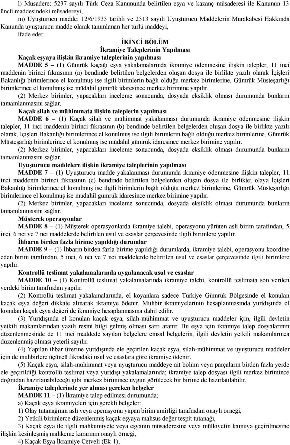 İKİNCİ BÖLÜM İkramiye Taleplerinin Yapılması Kaçak eşyaya ilişkin ikramiye taleplerinin yapılması MADDE 5 (1) Gümrük kaçağı eşya yakalamalarında ikramiye ödenmesine ilişkin talepler; 11 inci maddenin