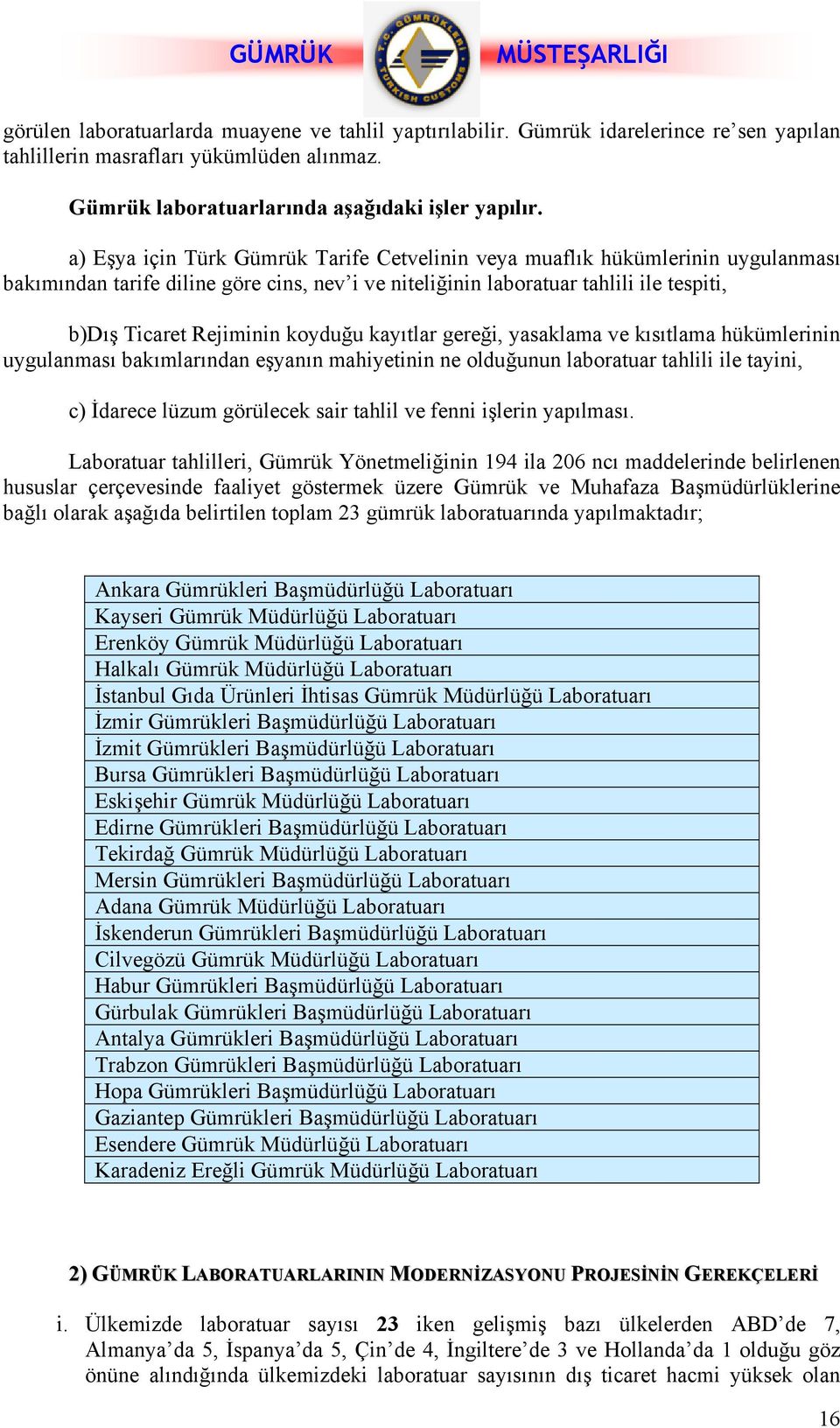 koyduğu kayıtlar gereği, yasaklama ve kısıtlama hükümlerinin uygulanması bakımlarından eşyanın mahiyetinin ne olduğunun laboratuar tahlili ile tayini, c) İdarece lüzum görülecek sair tahlil ve fenni