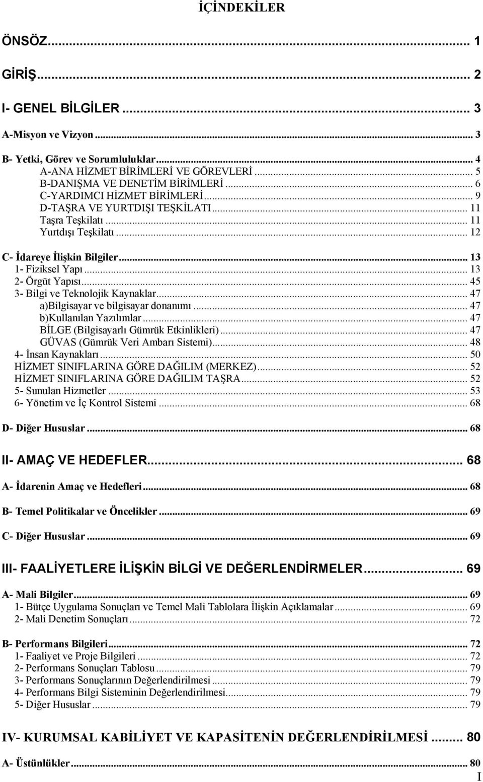 .. 45 3- Bilgi ve Teknolojik Kaynaklar... 47 a)bilgisayar ve bilgisayar donanımı... 47 b)kullanılan Yazılımlar... 47 BİLGE (Bilgisayarlı Gümrük Etkinlikleri)... 47 GÜVAS (Gümrük Veri Ambarı Sistemi).