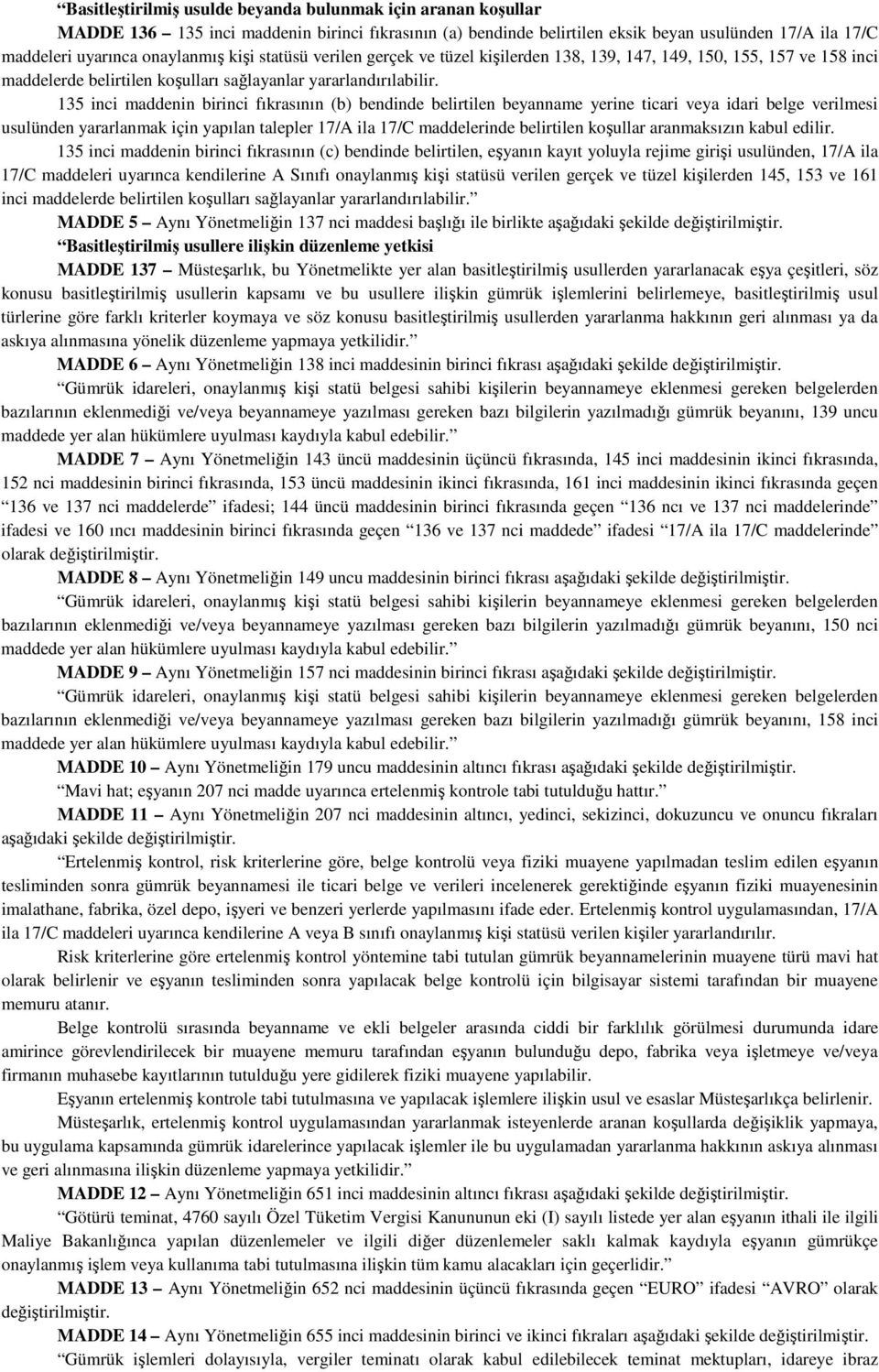 135 inci maddenin birinci fıkrasının (b) bendinde belirtilen beyanname yerine ticari veya idari belge verilmesi usulünden yararlanmak için yapılan talepler 17/A ila 17/C maddelerinde belirtilen