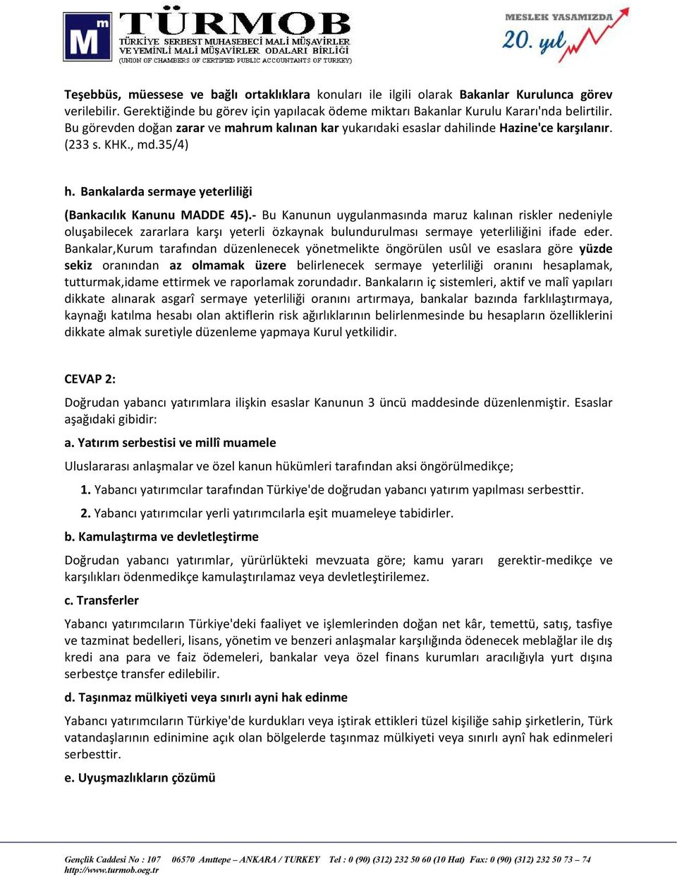 - Bu Kanunun uygulanmasında maruz kalınan riskler nedeniyle oluşabilecek zararlara karşı yeterli özkaynak bulundurulması sermaye yeterliliğini ifade eder.