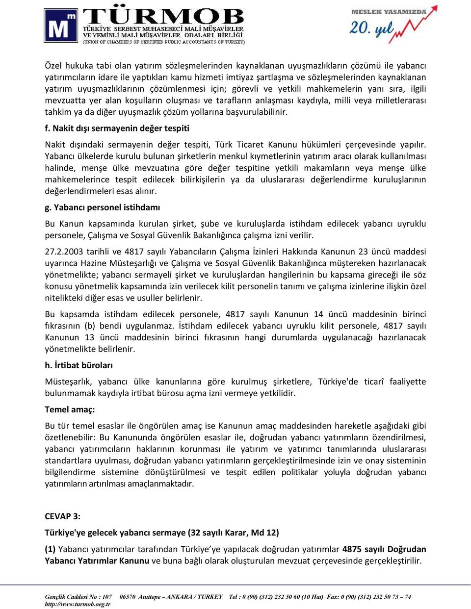 tahkim ya da diğer uyuşmazlık çözüm yollarına başvurulabilinir. f. Nakit dışı sermayenin değer tespiti Nakit dışındaki sermayenin değer tespiti, Türk Ticaret Kanunu hükümleri çerçevesinde yapılır.