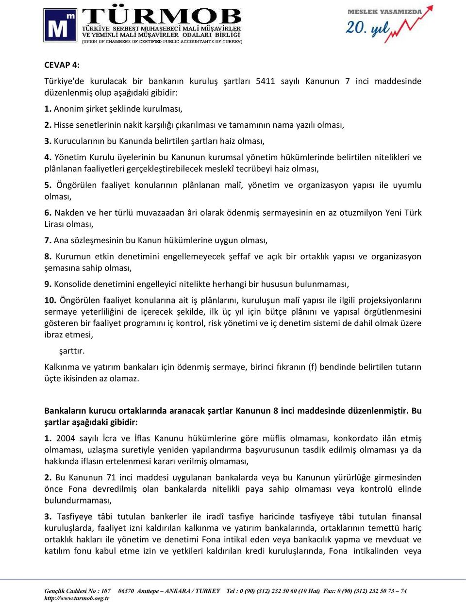 Yönetim Kurulu üyelerinin bu Kanunun kurumsal yönetim hükümlerinde belirtilen nitelikleri ve plânlanan faaliyetleri gerçekleştirebilecek meslekî tecrübeyi haiz olması, 5.