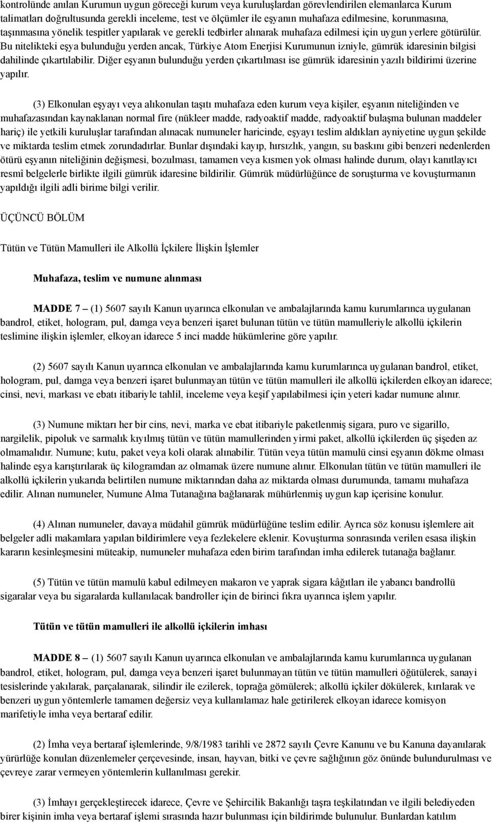 Bu nitelikteki eşya bulunduğu yerden ancak, Türkiye Atom Enerjisi Kurumunun izniyle, gümrük idaresinin bilgisi dahilinde çıkartılabilir.