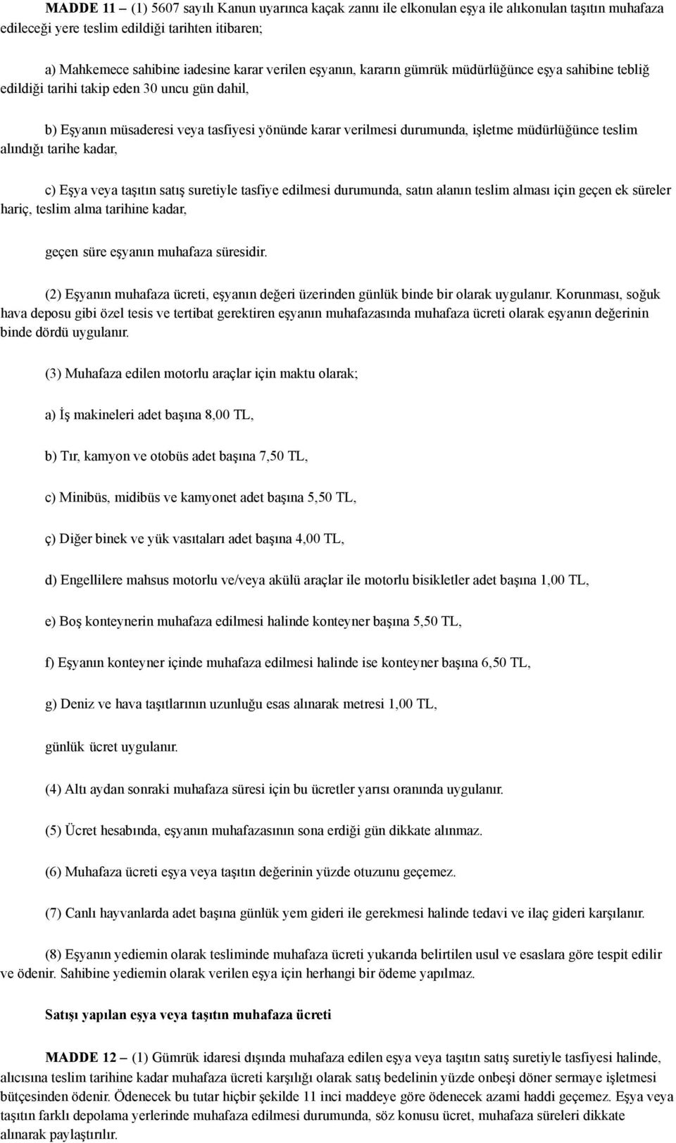 teslim alındığı tarihe kadar, c) Eşya veya taşıtın satış suretiyle tasfiye edilmesi durumunda, satın alanın teslim alması için geçen ek süreler hariç, teslim alma tarihine kadar, geçen süre eşyanın