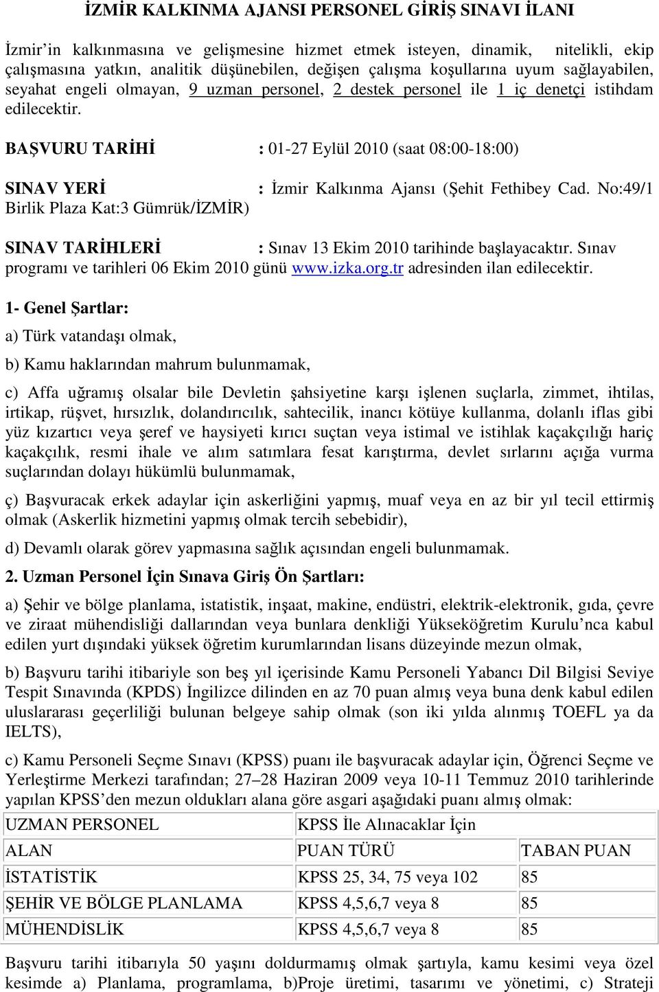 BAŞVURU TARĐHĐ : 01-27 Eylül 2010 (saat 08:00-18:00) SINAV YERĐ Birlik Plaza Kat:3 Gümrük/ĐZMĐR) : Đzmir Kalkınma Ajansı (Şehit Fethibey Cad.