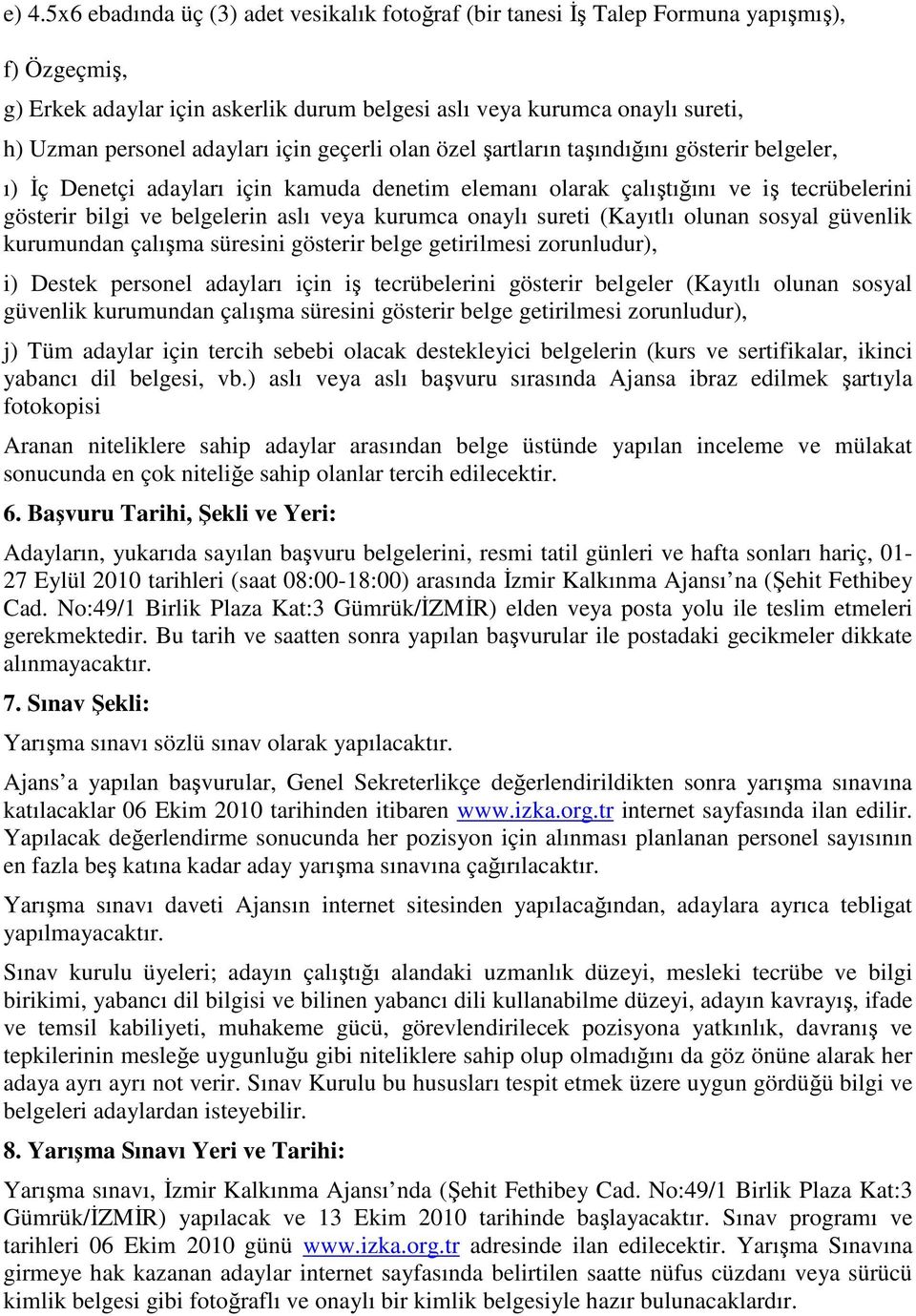 veya kurumca onaylı sureti (Kayıtlı olunan sosyal güvenlik kurumundan çalışma süresini gösterir belge getirilmesi zorunludur), i) Destek personel adayları için iş tecrübelerini gösterir belgeler