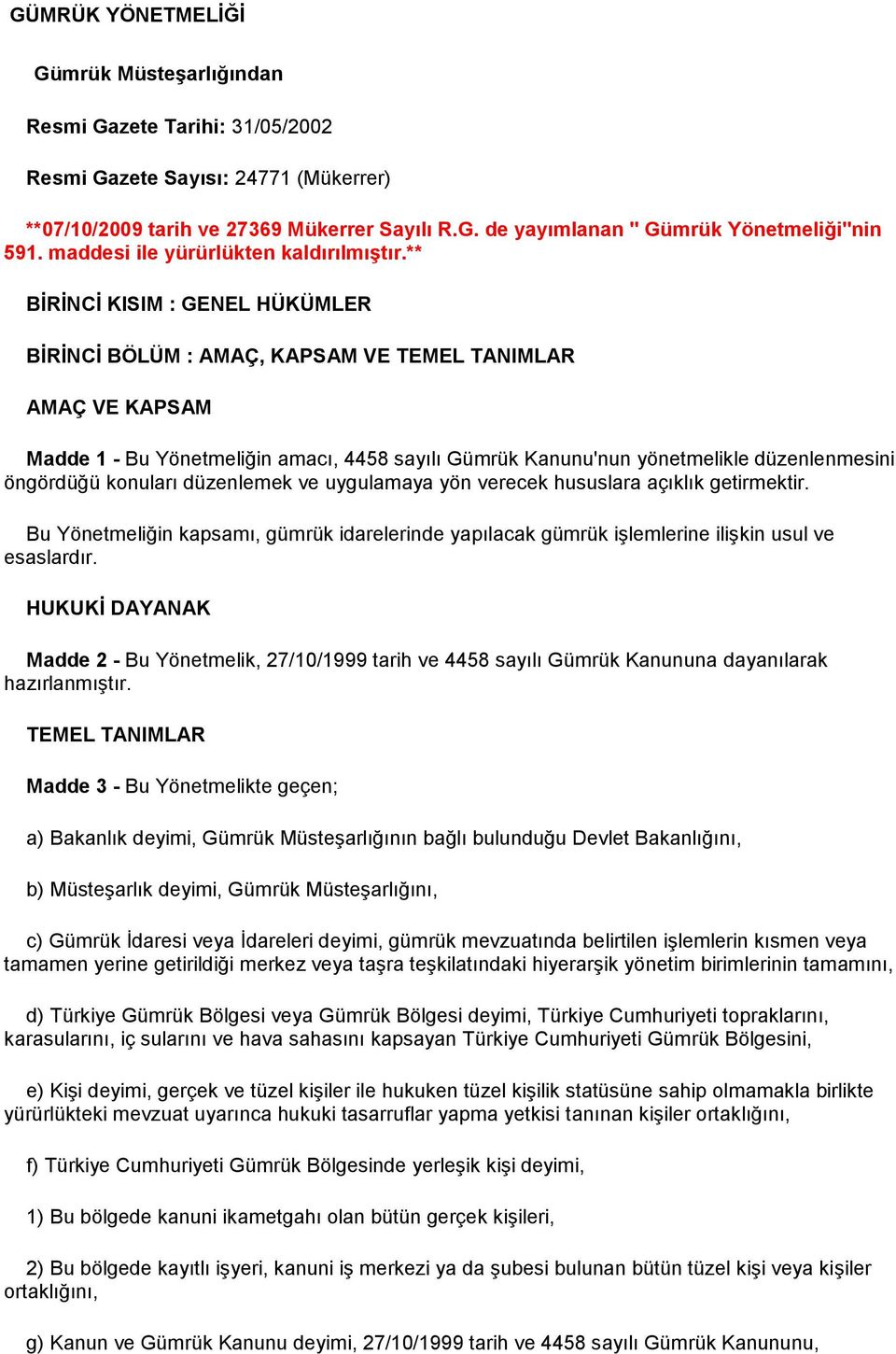 ** BĠRĠNCĠ KISIM : GENEL HÜKÜMLER BĠRĠNCĠ BÖLÜM : AMAÇ, KAPSAM VE TEMEL TANIMLAR AMAÇ VE KAPSAM Madde 1 - Bu Yönetmeliğin amacı, 4458 sayılı Gümrük Kanunu'nun yönetmelikle düzenlenmesini öngördüğü