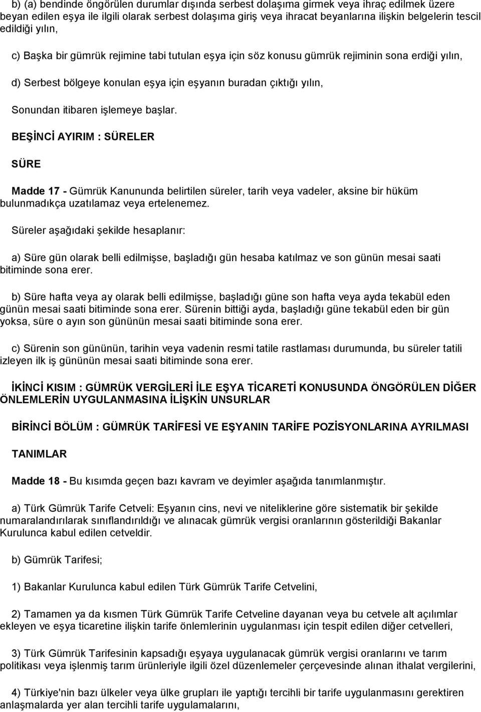 itibaren işlemeye başlar. BEġĠNCĠ AYIRIM : SÜRELER SÜRE Madde 17 - Gümrük Kanununda belirtilen süreler, tarih veya vadeler, aksine bir hüküm bulunmadıkça uzatılamaz veya ertelenemez.