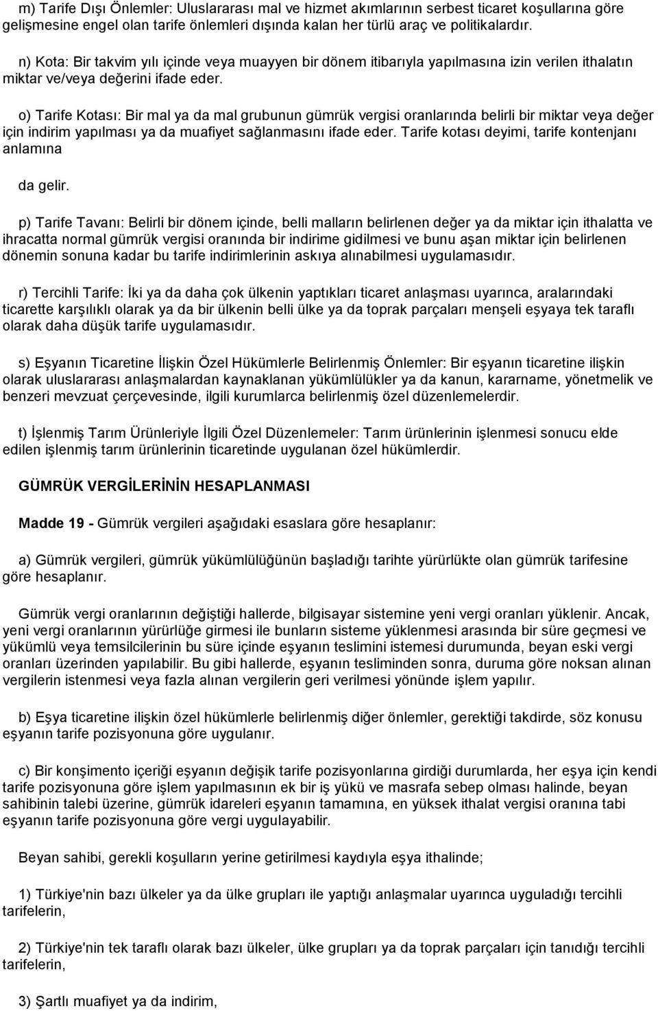 o) Tarife Kotası: Bir mal ya da mal grubunun gümrük vergisi oranlarında belirli bir miktar veya değer için indirim yapılması ya da muafiyet sağlanmasını ifade eder.