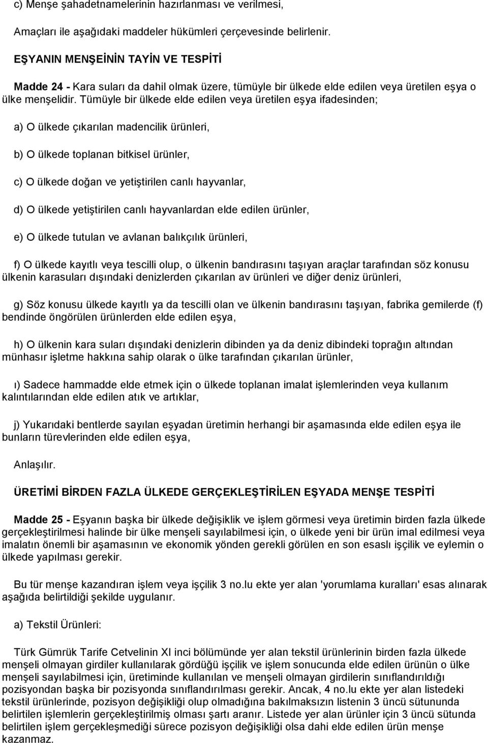 Tümüyle bir ülkede elde edilen veya üretilen eşya ifadesinden; a) O ülkede çıkarılan madencilik ürünleri, b) O ülkede toplanan bitkisel ürünler, c) O ülkede doğan ve yetiştirilen canlı hayvanlar, d)