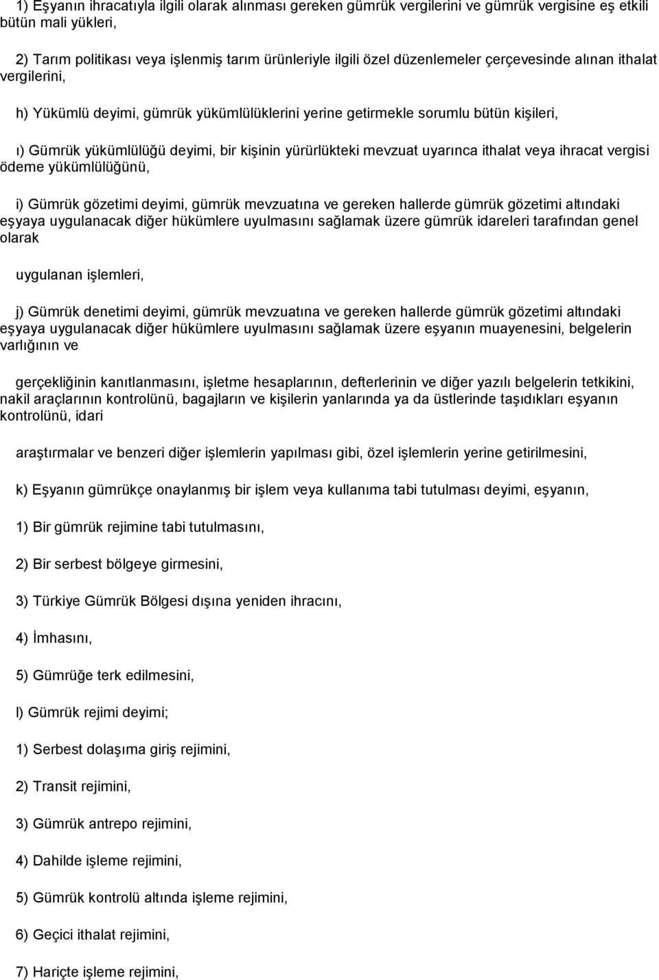 ithalat veya ihracat vergisi ödeme yükümlülüğünü, i) Gümrük gözetimi deyimi, gümrük mevzuatına ve gereken hallerde gümrük gözetimi altındaki eşyaya uygulanacak diğer hükümlere uyulmasını sağlamak