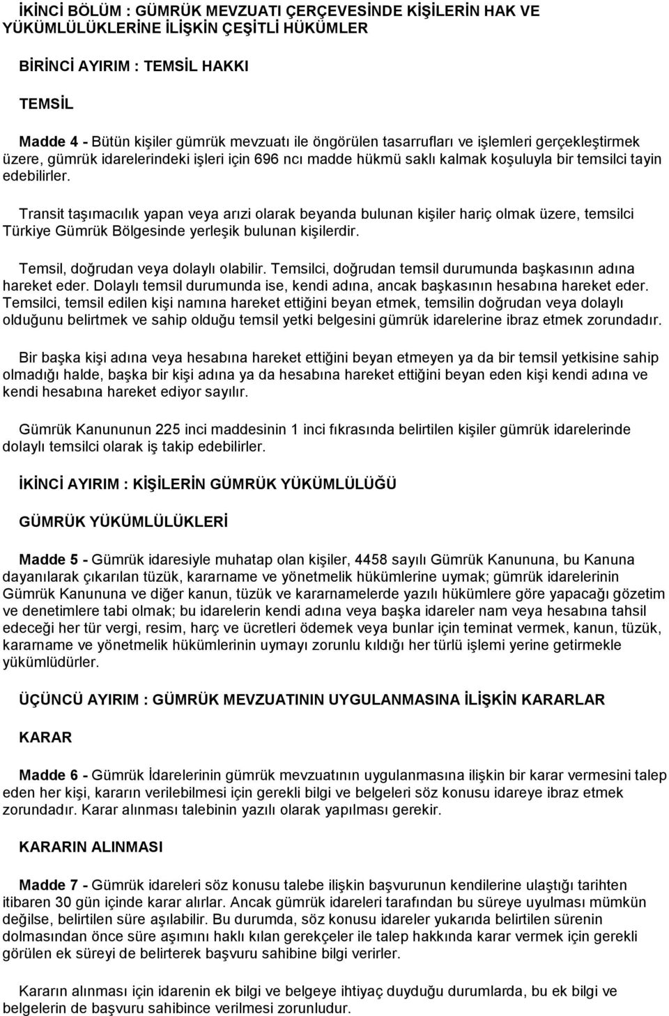 Transit taşımacılık yapan veya arızi olarak beyanda bulunan kişiler hariç olmak üzere, temsilci Türkiye Gümrük Bölgesinde yerleşik bulunan kişilerdir. Temsil, doğrudan veya dolaylı olabilir.