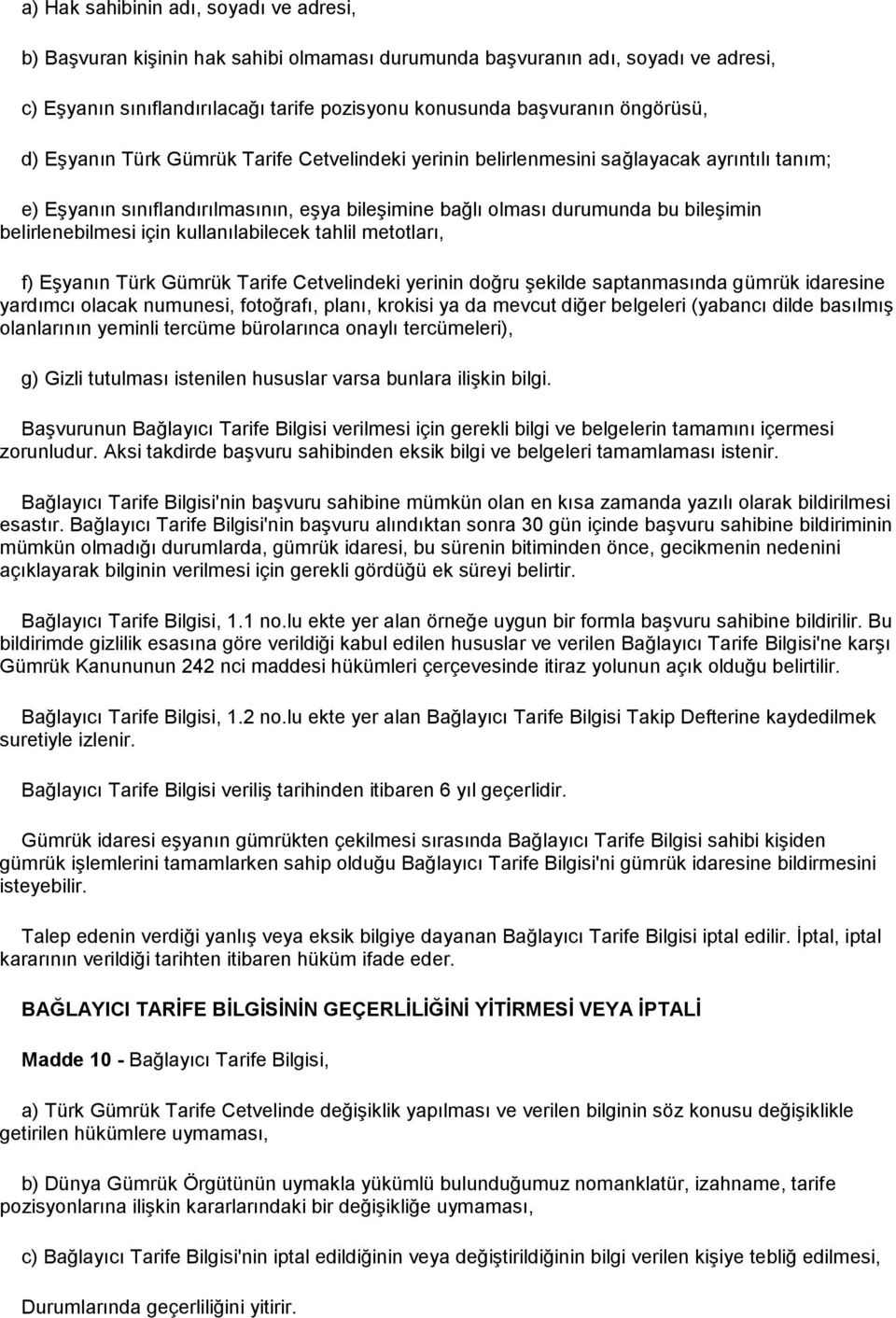 belirlenebilmesi için kullanılabilecek tahlil metotları, f) Eşyanın Türk Gümrük Tarife Cetvelindeki yerinin doğru şekilde saptanmasında gümrük idaresine yardımcı olacak numunesi, fotoğrafı, planı,