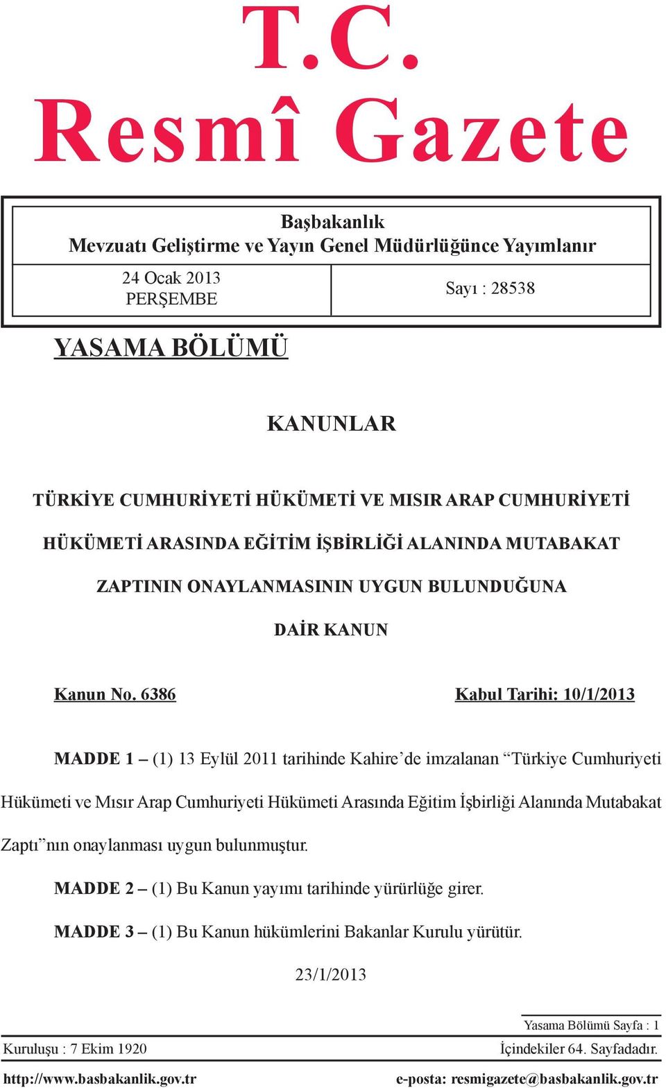 6386 Kabul Tarihi: 10/1/2013 MADDE 1 (1) 13 Eylül 2011 tarihinde Kahire de imzalanan Türkiye Cumhuriyeti Hükümeti ve Mısır Arap Cumhuriyeti Hükümeti Arasında Eğitim İşbirliği Alanında Mutabakat Zaptı