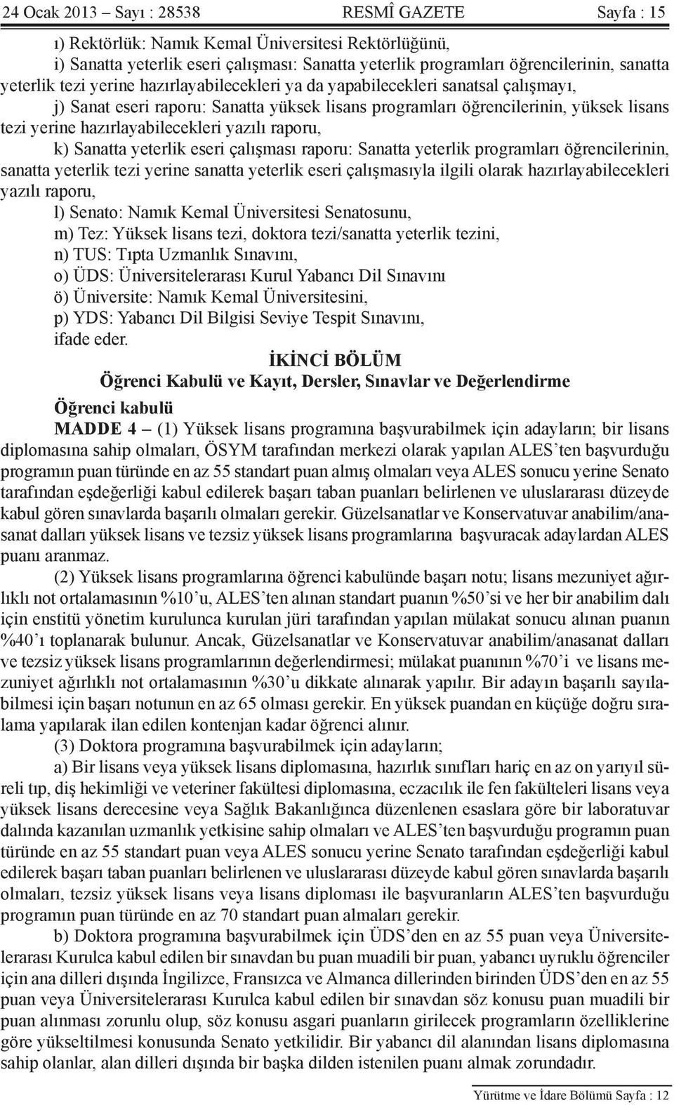 hazırlayabilecekleri yazılı raporu, k) Sanatta yeterlik eseri çalışması raporu: Sanatta yeterlik programları öğrencilerinin, sanatta yeterlik tezi yerine sanatta yeterlik eseri çalışmasıyla ilgili