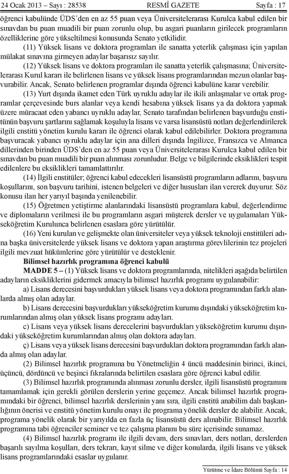 (11) Yüksek lisans ve doktora programları ile sanatta yeterlik çalışması için yapılan mülakat sınavına girmeyen adaylar başarısız sayılır.