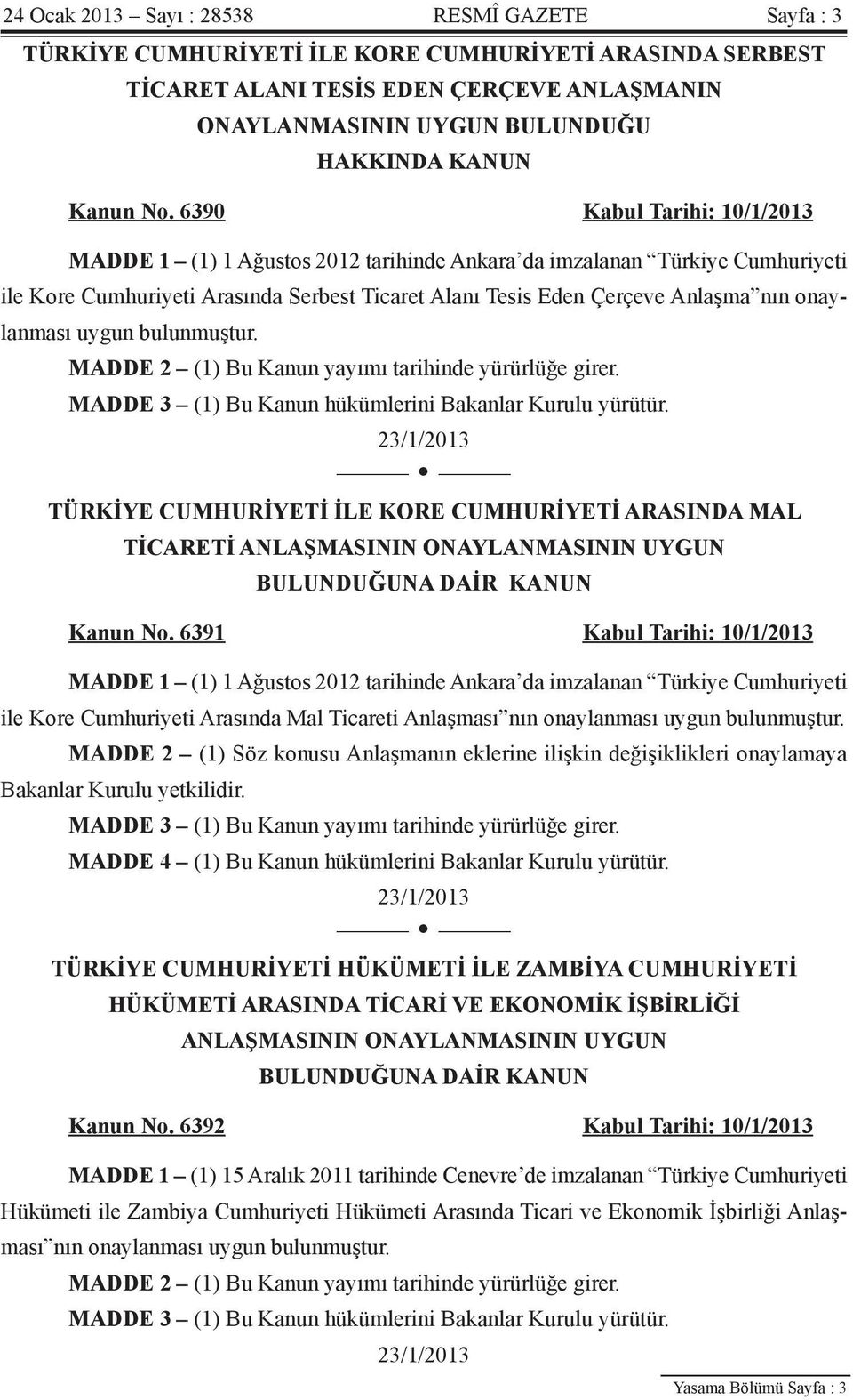 6390 Kabul Tarihi: 10/1/2013 MADDE 1 (1) 1 Ağustos 2012 tarihinde Ankara da imzalanan Türkiye Cumhuriyeti ile Kore Cumhuriyeti Arasında Serbest Ticaret Alanı Tesis Eden Çerçeve Anlaşma nın