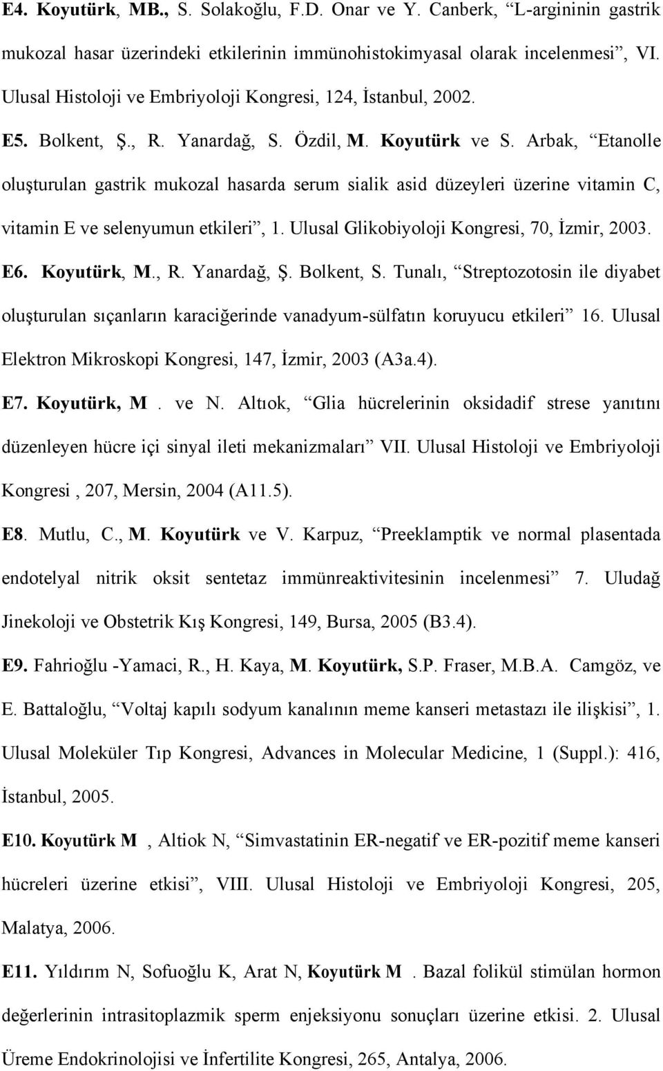 Arbak, Etanolle oluşturulan gastrik mukozal hasarda serum sialik asid düzeyleri üzerine vitamin C, vitamin E ve selenyumun etkileri, 1. Ulusal Glikobiyoloji Kongresi, 70, İzmir, 2003. E6. Koyutürk, M.