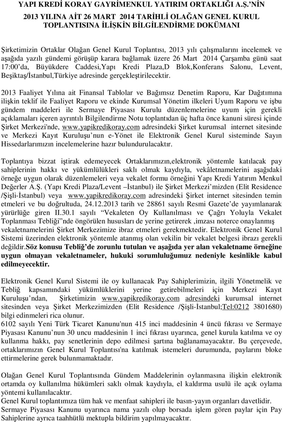 aşağıda yazılı gündemi görüşüp karara bağlamak üzere 26 Mart 2014 Çarşamba günü saat 17:00 da, Büyükdere Caddesi,Yapı Kredi Plaza,D Blok,Konferans Salonu, Levent, Beşiktaş/İstanbul,Türkiye adresinde